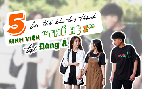Lợi thế Đại học Đông Á trang bị cho Gen Z